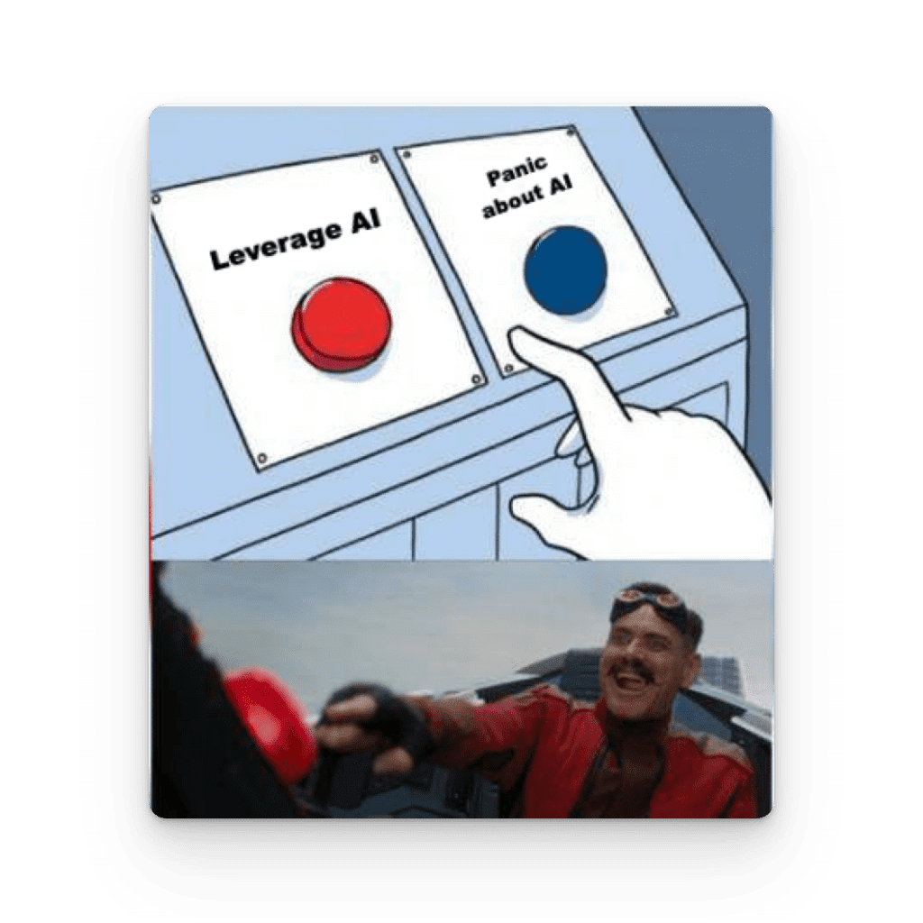 Leverage AI or panic about AI. That is the question